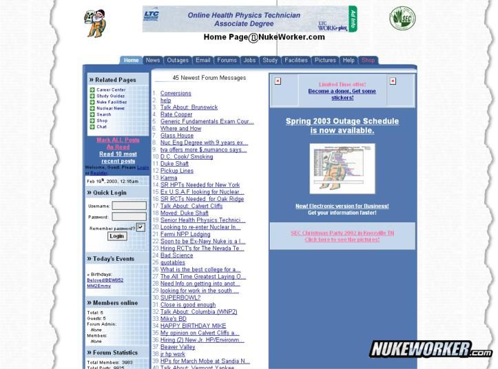 Feb 2003
This is a screen shot of NukeWorker.com in Feb 2003,  It's hard to believe, but the jobs were still being posted inthe forum.  We were real close to having the design we use today.  But the site still needed some tweeks.
Keywords: screen shot of NukeWorker.com in Feb 2003